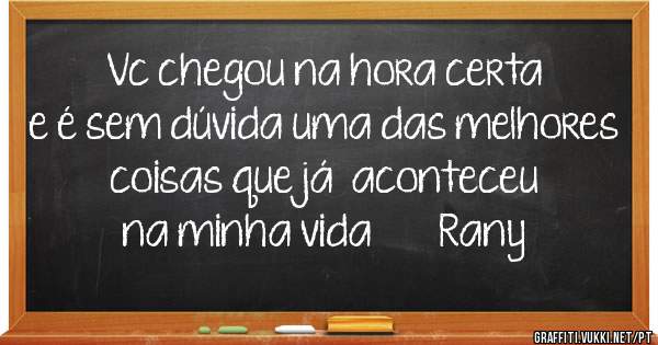 Vc chegou na hora certa e é sem dúvida uma das melhores coisas que já  aconteceu na minha vida ❤❤❤ Rany