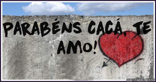 Parabéns Cacá, te amo!