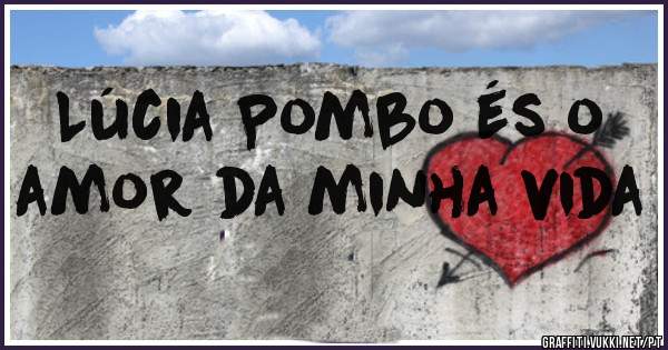 Lúcia Pombo és o amor da minha vida