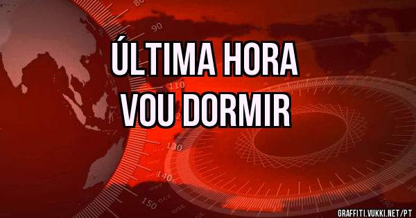 Última hora
Vou dormir
