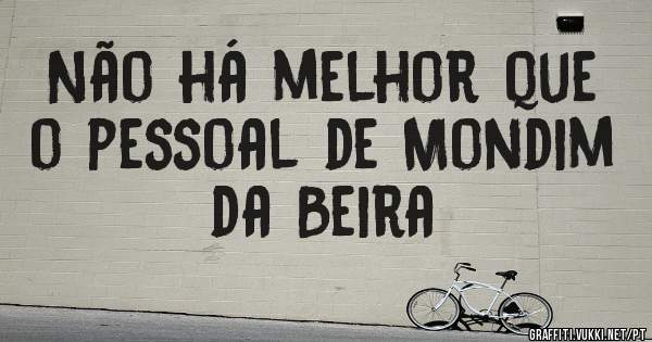 Não há melhor que o pessoal de Mondim da Beira 
