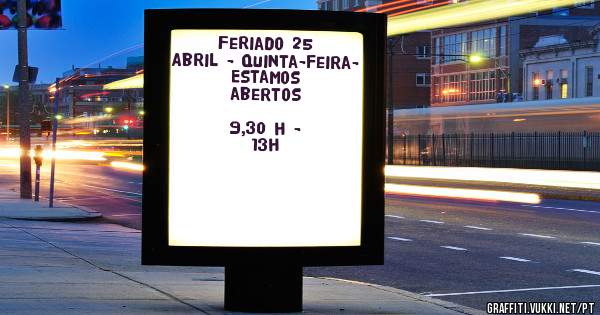 Feriado 25 Abril - quinta-feira-
         Estamos abertos
              9,30 h - 13h