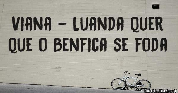 Viana - Luanda quer que o Benfica se foda