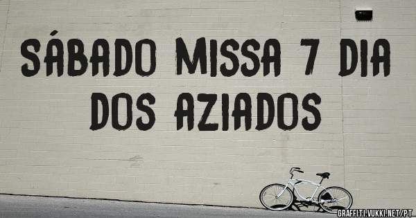 Sábado missa 7 dia dos aziados