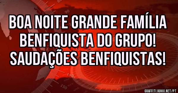 Boa noite grande família BENFIQUISTA do grupo! 
Saudações Benfiquistas!