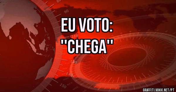 Eu voto:
''CHEGA''