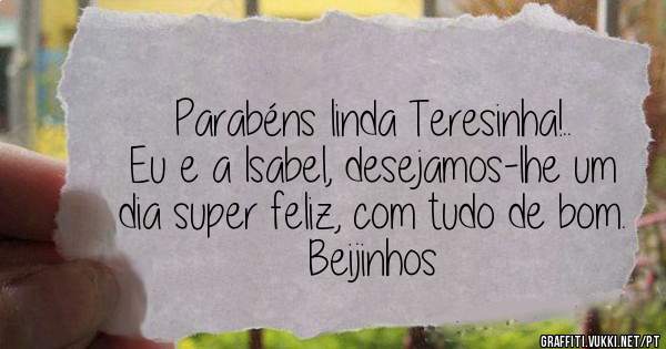 Parabéns linda Teresinha!..
Eu e a Isabel, desejamos-lhe um dia super feliz, com tudo de bom.
Beijinhos