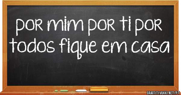 por mim por ti por todos fique em casa 
