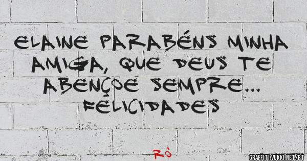 Elaine parabéns minha amiga, que Deus te abençoe sempre... Felicidades