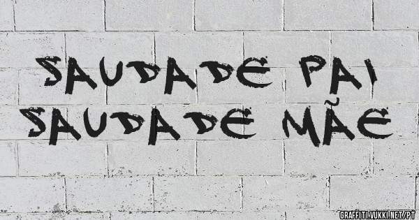 Saudade Pai
Saudade Mãe