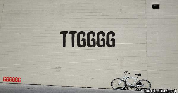 ttgggg