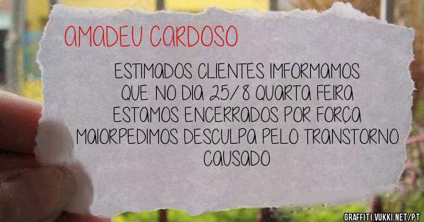 ESTIMADOS CLIENTES IMFORMAMOS QUE NO DIA 25/8 QUARTA FEIRA ESTAMOS ENCERRADOS POR FORÇA MAIOR.PEDIMOS DESCULPA PELO TRANSTORNO CAUSADO