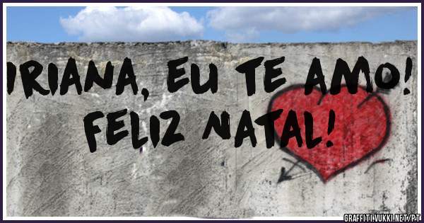 Iriana, eu te amo!
Feliz Natal!
