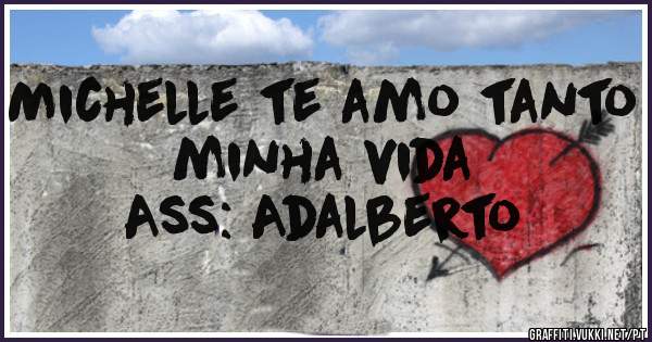 Michelle te amo tanto minha vida
Ass: Adalberto