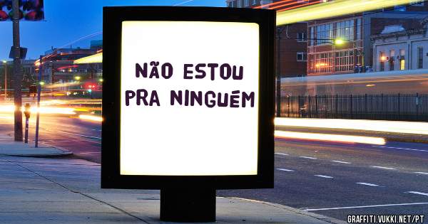 Não estou pra ninguém 