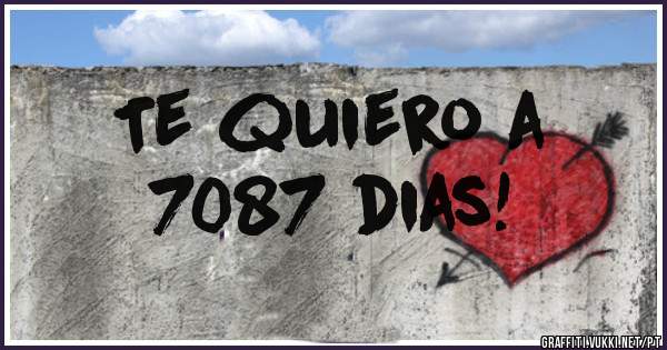 Te quiero a
 7087 dias!
