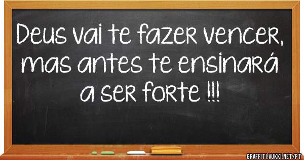 Deus vai te fazer vencer, mas antes te ensinará a ser forte !!!