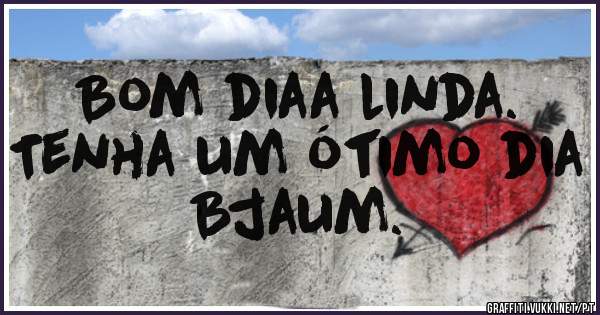 Bom diaa linda.
Tenha um ótimo dia
Bjaum.