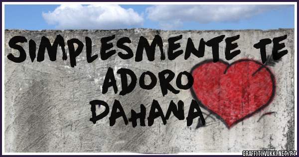 Simplesmente Te adoro 
DAHANA 