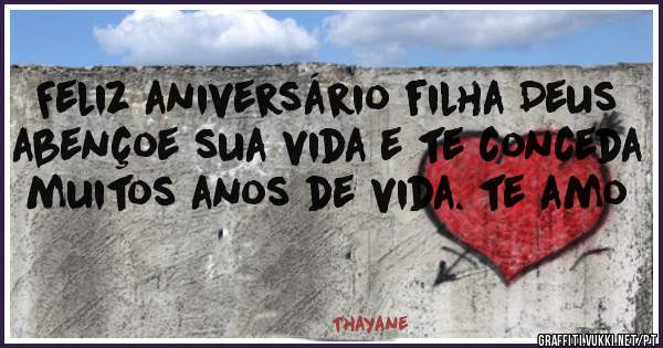 Feliz aniversário filha Deus abençoe sua vida e te conceda muitos anos de vida. te amo
