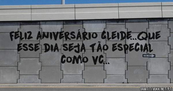 Feliz aniversário Cleide...que esse dia seja tão especial como vc...