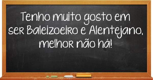 Tenho muito gosto em ser Baleizoeiro e Alentejano, melhor não há! 