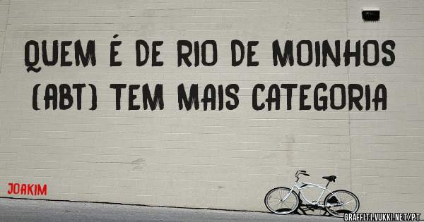 QUEM É DE RIO DE MOINHOS (abt) TEM MAIS CATEGORIA