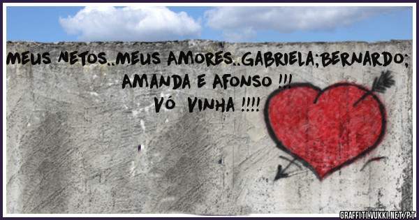 Meus Netos..Meus Amores..Gabriela;Bernardo; Amanda e Afonso !!!  Vó  Vinha !!!!