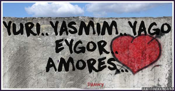 Yuri..Yasmim..Yago eYgor..
          Amores...

