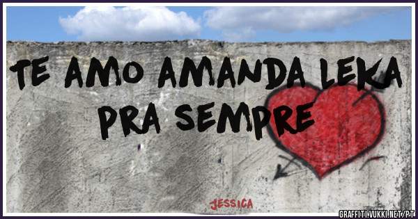 Te amo amanda leka pra sempre
