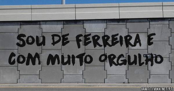 Sou De Ferreira E Com Muito Orgulho 
