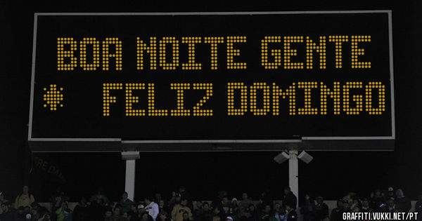 BOA NOITE GENTE   *   FELIZ DOMINGO