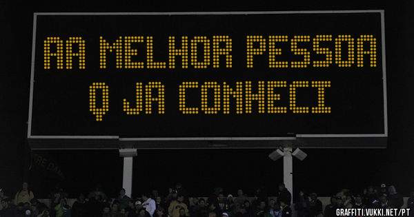 Aa melhor pessoa q ja conheci 