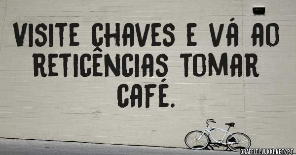 Visite chaves e vá ao reticências tomar café.