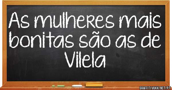 As mulheres mais bonitas são as de Vilela 