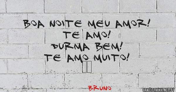 Boa Noite meu amor!
Te amo! 
Durma bem! 
Te amo muito!
❤️

