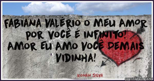 Fabiana Valério o meu AMOR por você é infinito!
Amor Eu Amo Você Demais Vidinha!