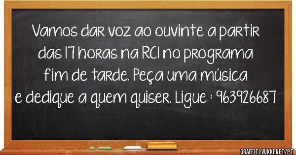 Vamos dar voz ao ouvinte a partir das 17 horas na RCI no programa fim de tarde. Peça uma música e dedique a quem quiser. Ligue : 963926687 