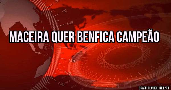 Maceira quer Benfica campeão 