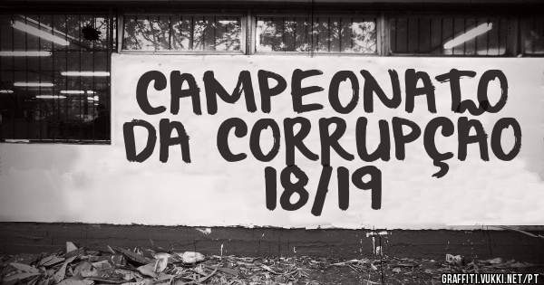 CAMPEONATO DA CORRUPÇÃO 18/19