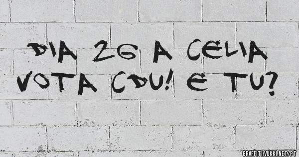 Dia 26 a Celia vota CDU! E tu?