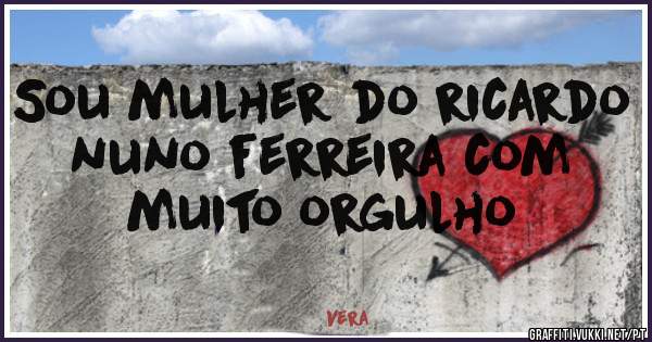 Sou mulher do ricardo nuno ferreira com muito orgulho