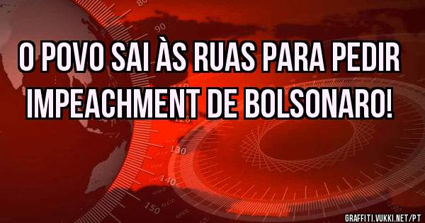O povo sai às ruas para pedir impeachment de Bolsonaro!