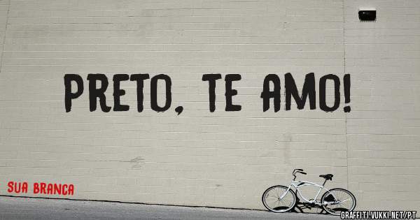 Preto, te amo!