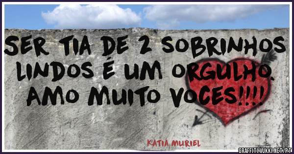 Ser tia de 2 sobrinhos lindos é um orgulho. Amo muito voces!!!!