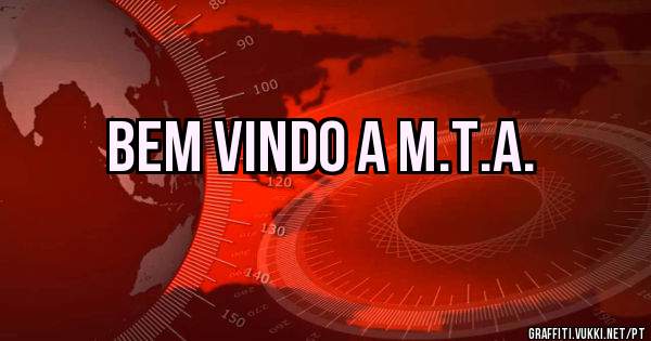 Bem vindo a M.T.A.