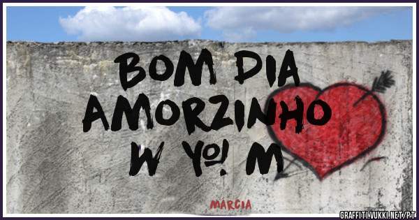Bom Dia
Amorzinho
W & M
