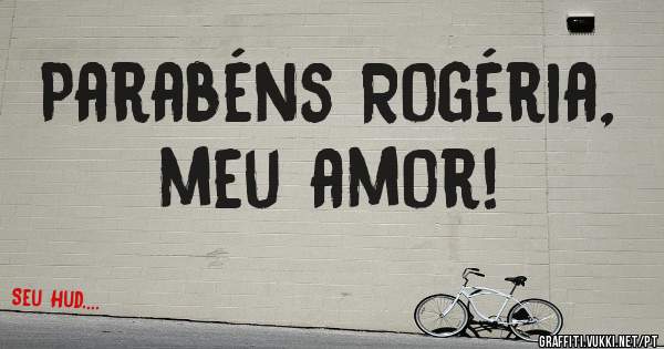 Parabéns Rogéria, meu amor!