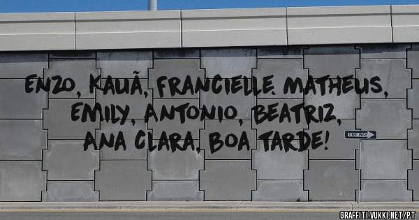 Enzo, Kauã, Francielle. Matheus, Emily, Antonio, Beatriz, Ana Clara, boa tarde!