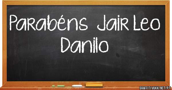 Parabéns  Jair Leo Danilo 